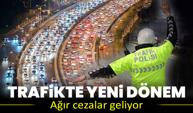 Trafikte yeni dönem: Ağır cezalar geliyor