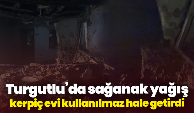 Turgutlu’da sağanak yağış kerpiç evi kullanılmaz hale getirdi