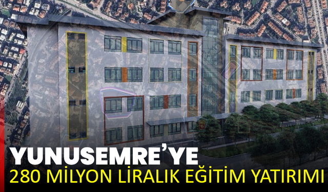 Yunusemre’ye 280 Milyon Liralık Eğitim Yatırımı