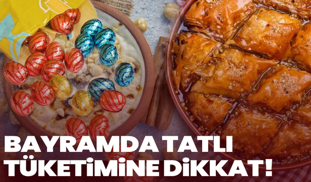 Bayramda tatlı tüketimine dikkat!