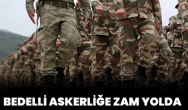 Bedelli Askerlik Ücretine Zam Geliyor: 417 Bin Tl’ye Çıkıyor