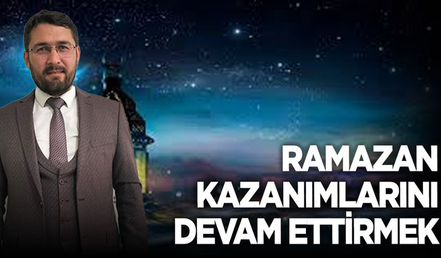 Ramazan Kazanımlarını Devam Ettirmek
