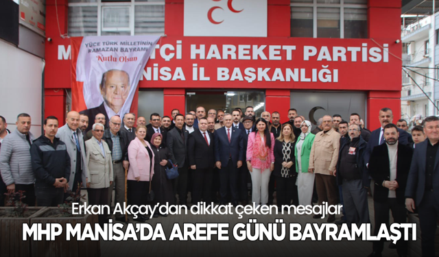 MHP Manisa’da arefe günü bayramlaştı: Erkan Akçay’dan dikkat çeken mesajlar