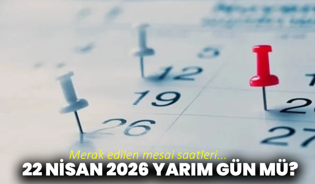 22 Nisan tatil mi? 23 Nisan öncesi mesai düzeni belli oldu