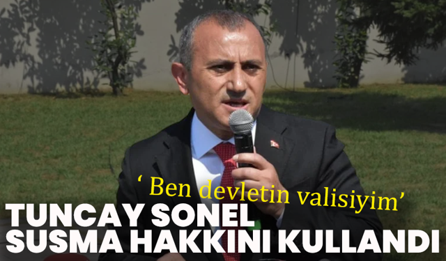 Tuncay Sonel Susma Hakkını Kullandı: ''Ben Devletin Valisiyim''