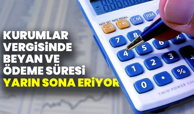 Kurumlar Vergisinde Beyan Ve Ödeme Süresi Yarın Sona Eriyor