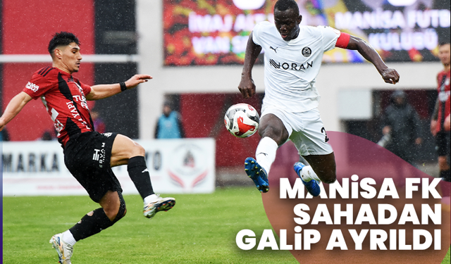 Manisa FK Sahadan Galip Ayrıldı