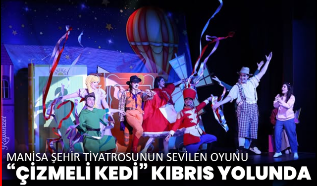 Manisa Şehir Tiyatrosunun Sevilen Oyunu “Çizmeli Kedi” Kıbrıs Yolunda