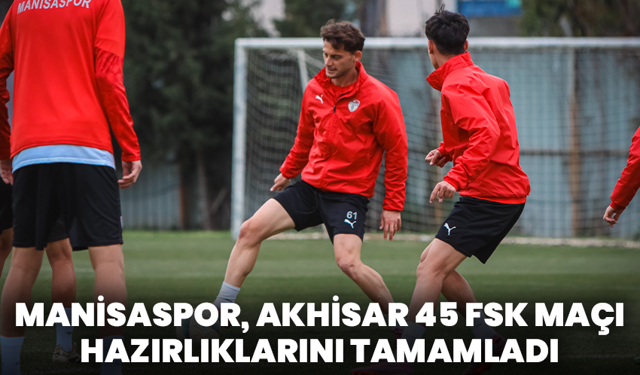 Manisaspor, Akhisar 45 FSK Maçı Hazırlıklarını Tamamladı