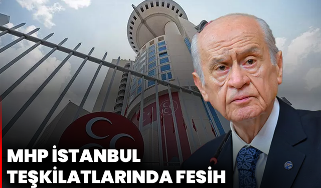 MHP İstanbul teşkilatlarında fesih: 39 ilçe ve il yönetimi görevden alındı