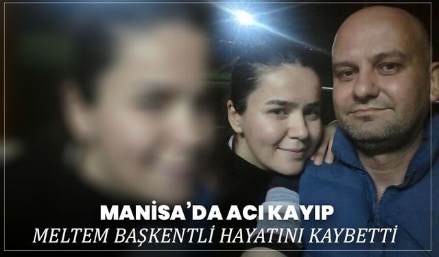 Manisa’da Acı Kayıp: Meltem Başkentli Hayatını Kaybetti