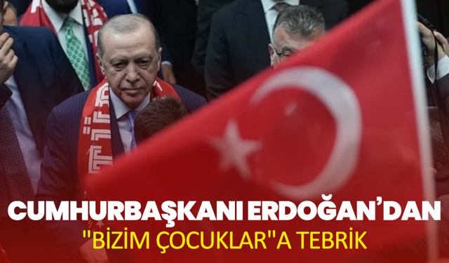 Cumhurbaşkanı Erdoğan’dan "Bizim Çocuklar"a Tebrik