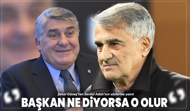 Şenol Güneş’ten Serdal Adalı’nın sözlerine yanıt: “Başkan ne diyorsa o olur”