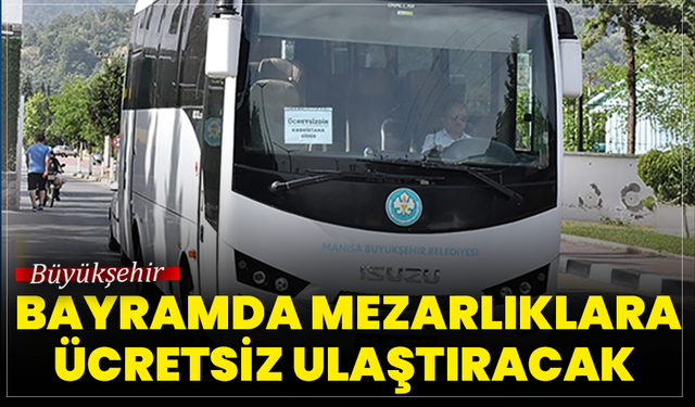 Büyükşehir Bayramda Mezarlıklara Ücretsiz Ulaştıracak
