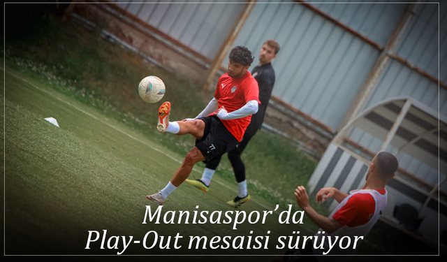 Manisaspor’da Play-Out mesaisi sürüyor