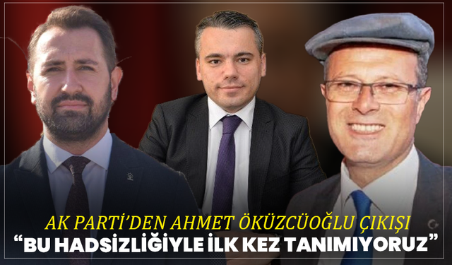 AK Parti’den Ahmet Öküzcüoğlu çıkışı: "İlk Hadsizliği değil"
