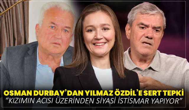 Osman Durbay’dan Yılmaz Özdil’e sert tepki: “Kızımın acısı üzerinden siyasi istismar yapıyor”