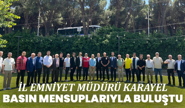 İl Emniyet Müdürü Karayel Basın Mensuplarıyla Buluştu