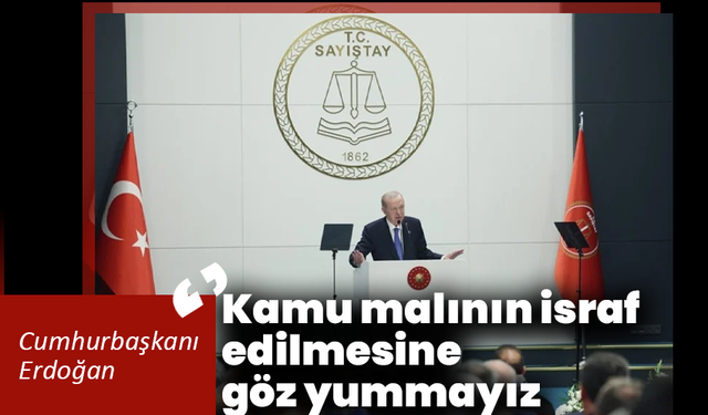 Cumhurbaşkanı Erdoğan: Kamu malının israf edilmesine göz yummayız