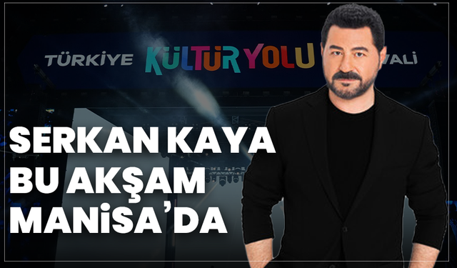 Serkan Kaya bu akşam Manisa’da sahne alacak
