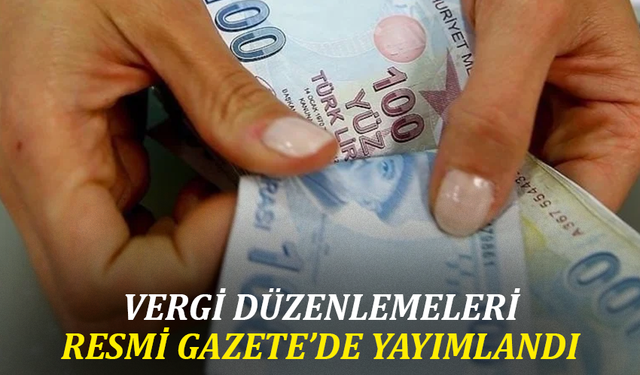 Vergi düzenlemeleri Resmi Gazete’de yayımlandı
