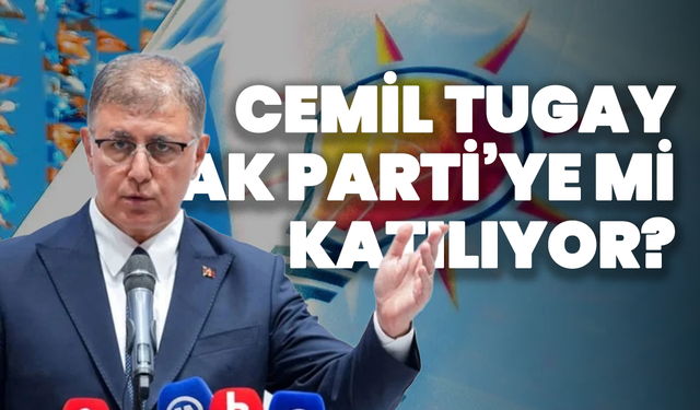 Cemil Tugay AK Parti'ye mi katılıyor?