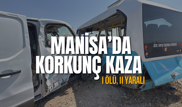 Manisa'da Halk Otobüsü ile Panelvan Çarpıştı: 1 Ölü, 11 Yaralı