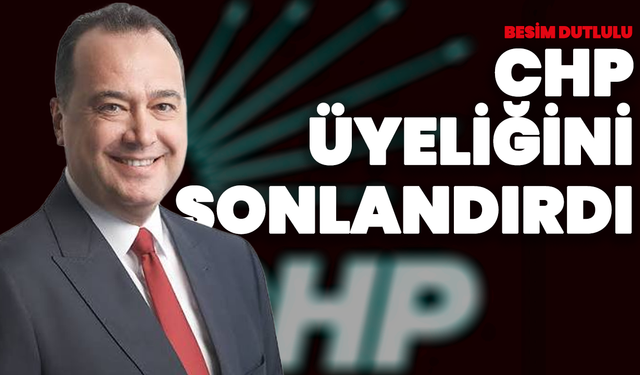 Besim Dutlulu CHP Üyeliğini Sonlandırdı: "Yeni Bir Başlangıç"