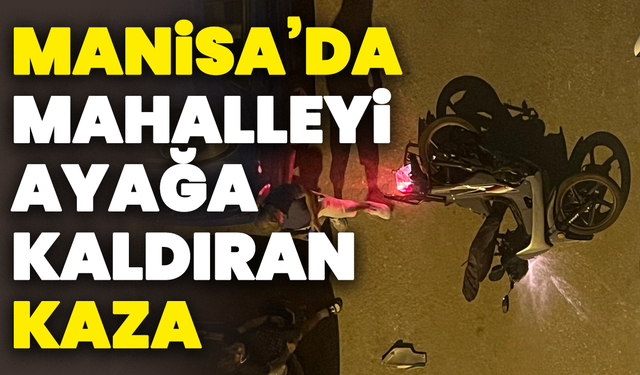 Manisa’da Mahalleyi Ayağa Kaldıran Kaza