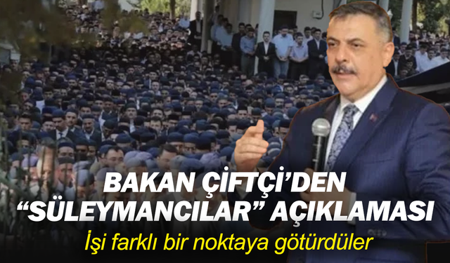 Bakan Çiftçi’den “Süleymancılar” açıklaması: İşi farklı bir noktaya götürdüler