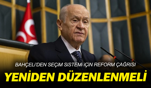 Bahçeli’den seçim sistemi için reform çağrısı: Yeniden düzenlenmeli
