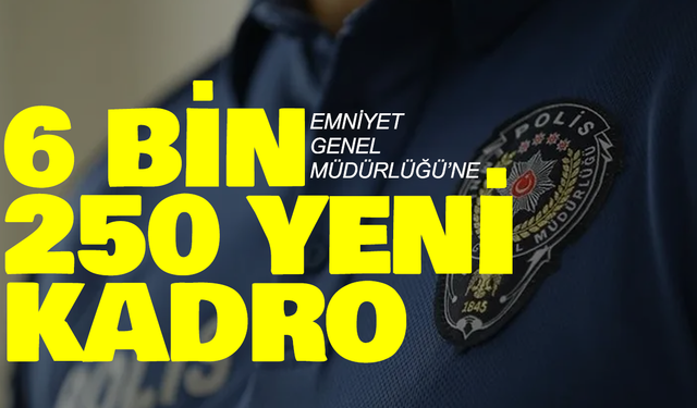 Emniyet Genel Müdürlüğü’ne 6 bin 250 yeni kadro