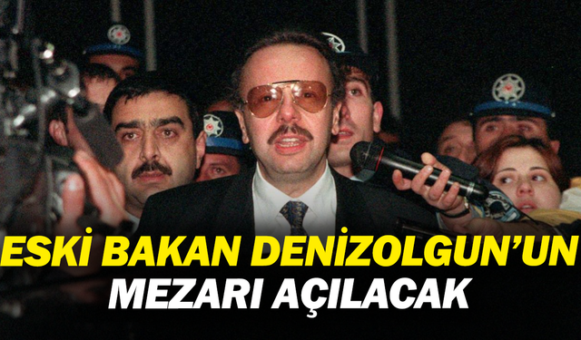 Eski Bakan Arif Ahmet Denizolgun’un mezarı açılacak
