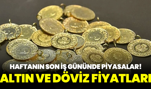 Haftanın son iş gününde piyasalar: Altın ve dövizde son durum