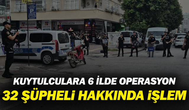 Kuytulculara 6 ilde operasyon: 32 şüpheli hakkında işlem