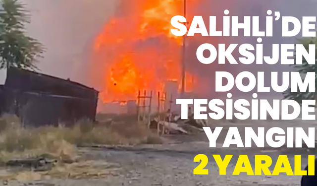 Salihli’de oksijen dolum tesisinde yangın: 2 yaralı