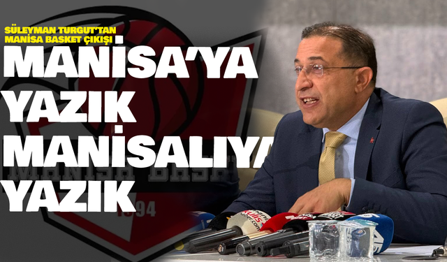 Süleyman Turgut’tan Manisa Basket çıkışı: “Manisa’ya yazık, Manisalıya yazık”