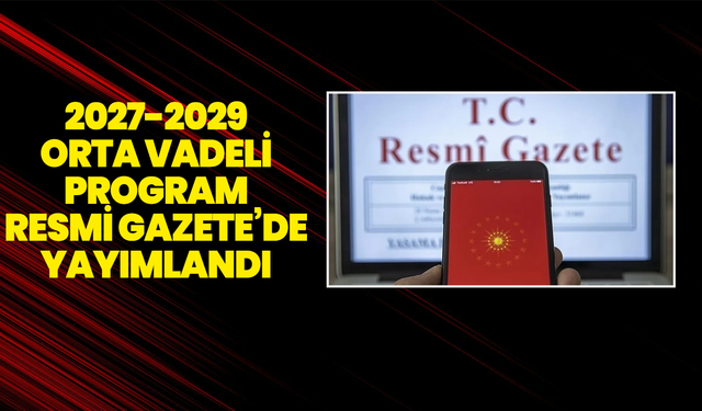 2027-2029 Orta Vadeli Program Resmi Gazete’de yayımlandı