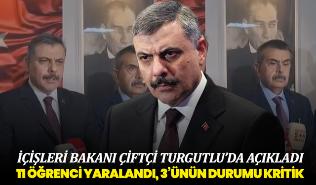 İçişleri Bakanı Çiftçi Turgutlu’da Açıkladı: 11 Öğrenci Yaralandı, 3’ünün Durumu Kritik