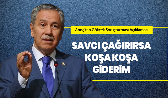 Arınç’tan Gökçek Soruşturması Açıklaması: “Savcı Çağırırsa Koşa Koşa Giderim”