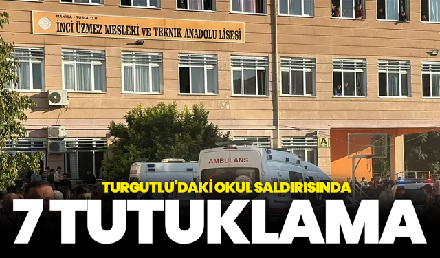 Turgutlu’daki okul saldırısında 7 tutuklama