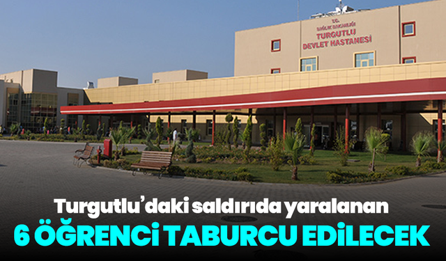 Turgutlu’daki saldırıda yaralanan 6 öğrenci taburcu edilecek