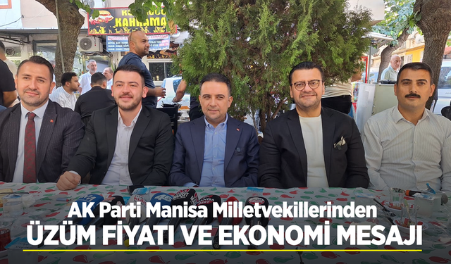 AK Parti Manisa Milletvekillerinden üzüm fiyatı ve ekonomi mesajı