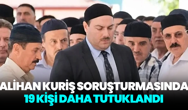 Alihan Kuriş soruşturmasında 19 kişi daha tutuklandı