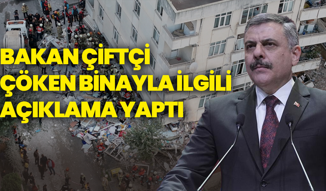 Bakan Çiftçi çöken binayla ilgili açıklama yaptı