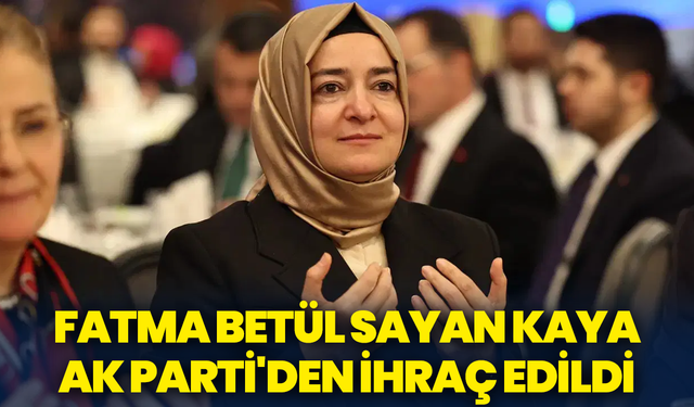 Fatma Betül Sayan Kaya AK Parti'den ihraç edildi