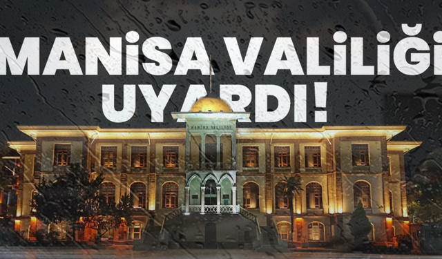 Manisalılar dikkat! Valilik uyardı