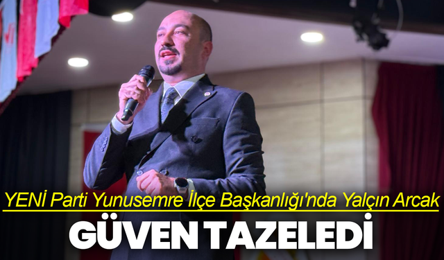 YENİ Parti Yunusemre İlçe Başkanlığı'nda Yalçın Arcak güven tazeledi