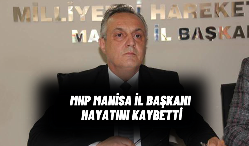 Manisa'yı üzen haber gece yarısı geldi. MHP İl Başkanı Murat Öner vefat etti