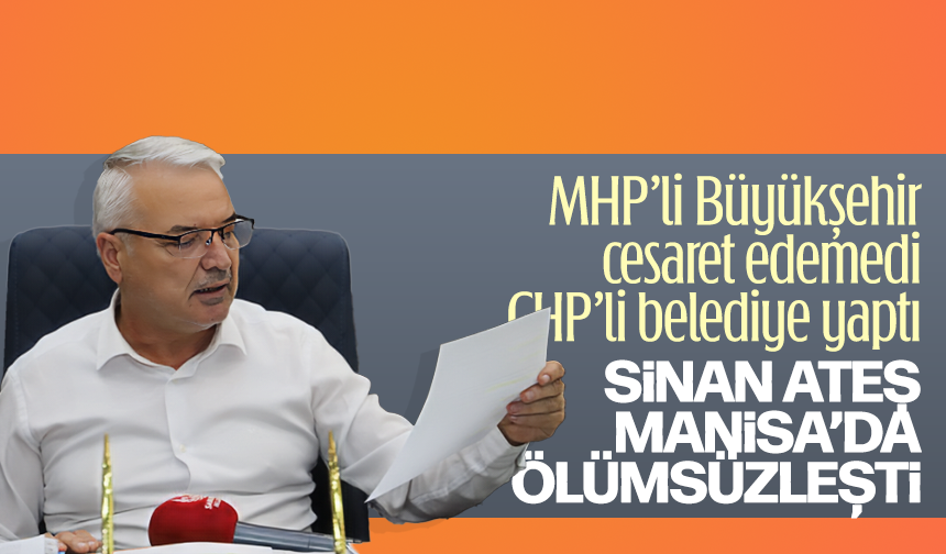 MHP li Manisa Büyükşehir belediye başkanın cesaret edemediği ‘Sinan Ateş’in’ ismi CHPli Başkan ölümsüzleştirdi